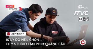 10 lý do nên chọn City studio vietnam làm phim quảng cáo