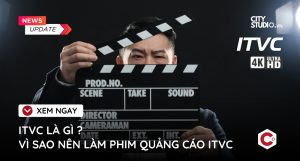 ITVC LÀ GÌ - VÌ SAO NÊN LÀM PHIM QUẢNG CÁO ITVC 2025 - CITY STUDIO VIETNAM