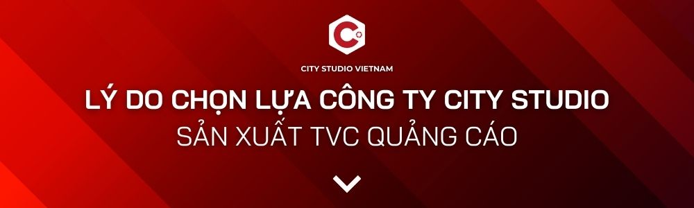 lý do chọn lựa công ty City Studio sản xuất TVC quảng cáo